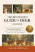 The Beginner's Guide to Deer: A Complete and Easy-to-Understand Introduction to Deer Species, Behavior, Habitat, Diet, Life Cycle, Conservation, and E by Clara R. Whitman