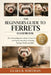 The Beginner's Guide to Ferrets: The Ultimate Beginner's Guide to Ferret Care with Step-by-Step Advice on Feeding, Training, Health, and Safety by Clara R. Whitman