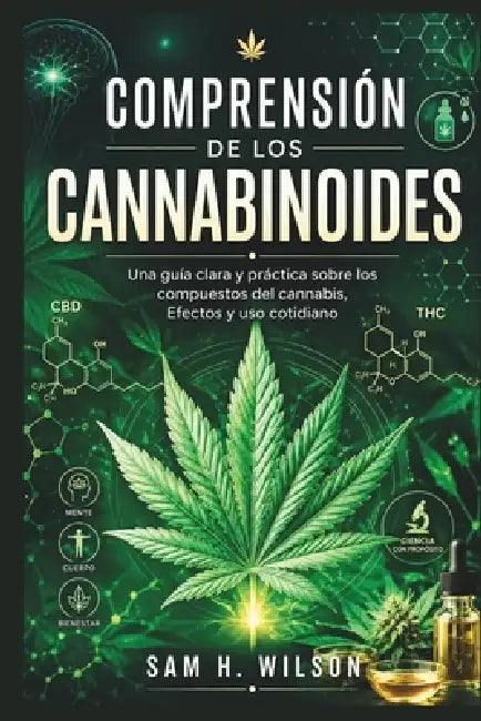 Comprensión de Los Cannabinoides: Una guía clara y práctica sobre los compuestos del cannabis, Efectos y uso cotidiano by Sam H. Wilson