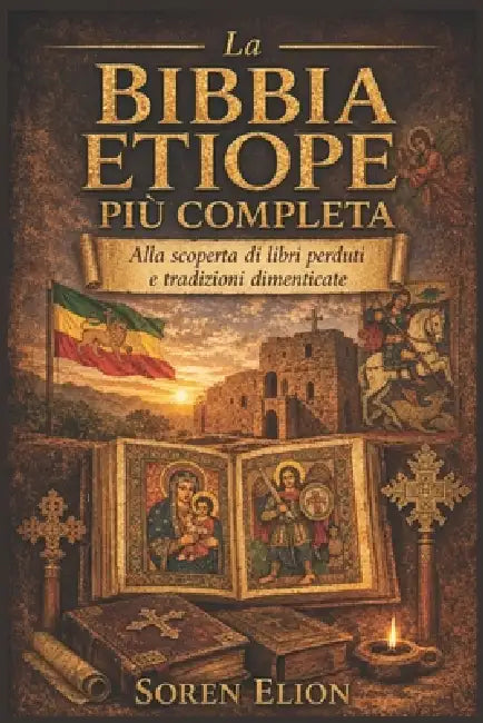 La Bibbia etiope più completa: Alla scoperta di libri perduti e tradizioni dimenticate by Soren Elion