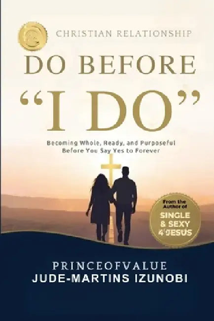 Do Before "I Do": Becoming Whole, Ready, and Purposeful Before You Say Yes to Forever by Jude-Martins Izunobi