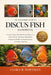 The Beginner's Guide to Discus Fish: A Complete Step-by-Step Handbook for Beginners on Discus Fish Care, Tank Setup, Feeding, Water Management, Health by Clara R. Whitman