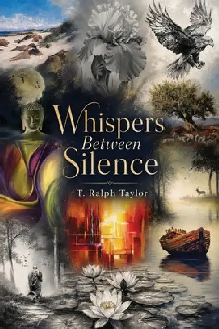 Whispers Between the Silence: Poems of Reflection, Resilience, and Renewal by T. Ralph Taylor