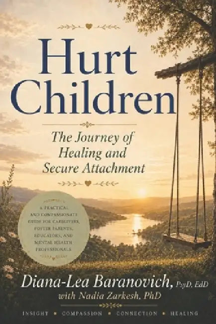 Hurt Children: The Journey of Healing and Secure Attachment by Nadia Zarkesh, Diana-Lea Baranovich