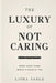 The Luxury of Not Caring: When Everything Wants a Piece of You by Liora Sable