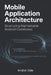 Mobile Application Architecture: Structuring Maintainable Android Codebases by Andrei Vale