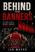 Behind the Banners: The Untold Story of Michael Jordan's Chicago Bulls - Power, Ego, and the Six Rings That Built an Empire by Jan Mauro