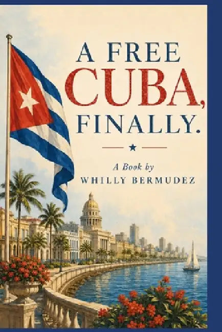 A Free Cuba, Finally. by Whilly Bermudez
