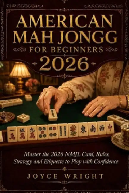 American Mah Jongg for Beginners 2026: Master the 2026 NMJL Card, Rules, Strategy and Etiquette to Play with Confidence by Joyce Wright