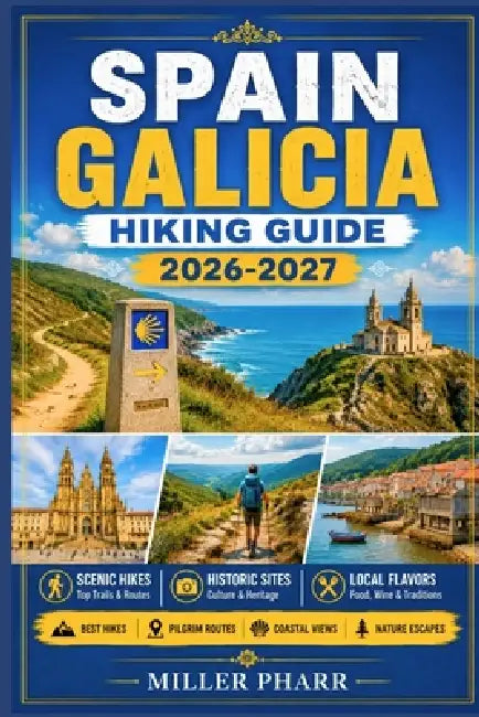 SPAIN GALICIA Hiking Guide 2026 - 2027: Costa da Morte, Camino Finisterre, Atlantic Coast Cliffs, Island Hikes, Mountain Routes & Pilgrimage Paths by Miller Pharr