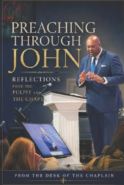 Preaching Through The Gospel of John: Reflections from the Pulpit and the Chapel by Angulus Dion Wilson