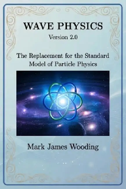 Wave Physics: The Replacement for the Standard Model of Particle Physics by Mark James Wooding