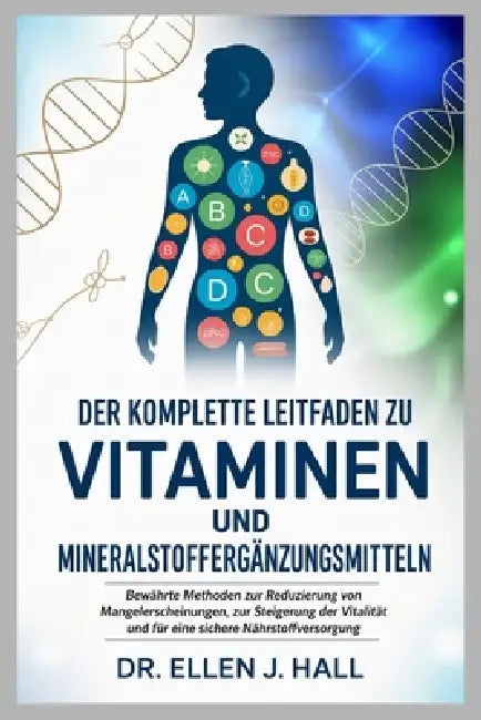 Der Komplette Leitfaden Zu Vitaminen Und Mineralstoffergänzungsmitteln by Ellen J. Hall