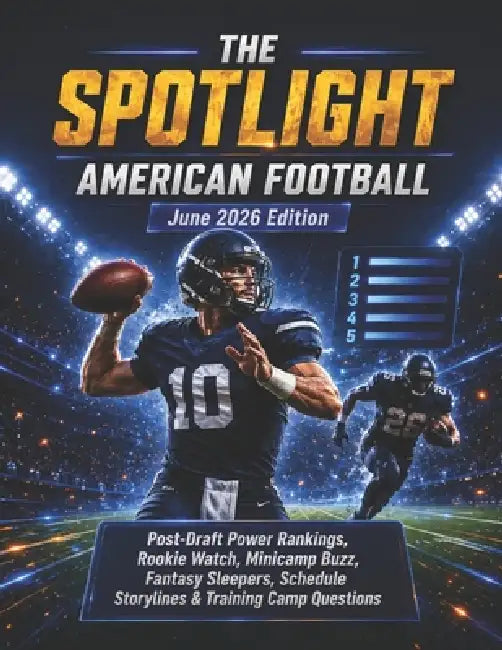 THE SPOTLIGHT AMERICAN FOOTBALL June 2026 Edition: Post-Draft Power Rankings, Rookie Watch, Minicamp Buzz, Fantasy Sleepers, Schedule Storylines & Tra by Deep