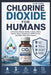 Chlorine Dioxide For Humans: A Practical Safety Guide to Uses, Risks, Myths, Water Treatment, MMS Claims, and Safer Wellness Choices. by Arliss Parnell