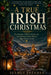 A True Irish Christmas: The Customs, Folklore, Feasts, and Sacred Heart of the World's Most Festive Island by Seamus Brennan