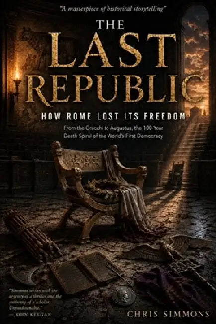 The Last Republic: How Rome Lost Its Freedom by Mark Hallow, Kate Henderson, Chris Simmons