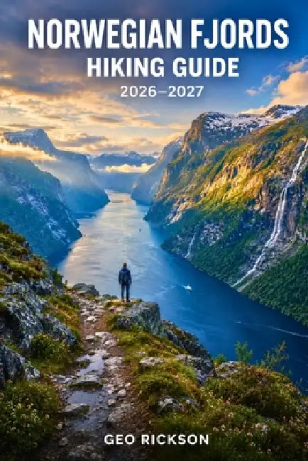 Norwegian Fjords Hiking Guide 2026-2027: Expert Trail Navigation, Gear Advice, Itineraries and Cultural Insights for Every Hiker by Geo Rickson