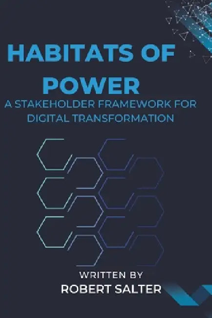 Habitats of Power: A Stakeholder Framework for Digital Transformation by Robert Salter