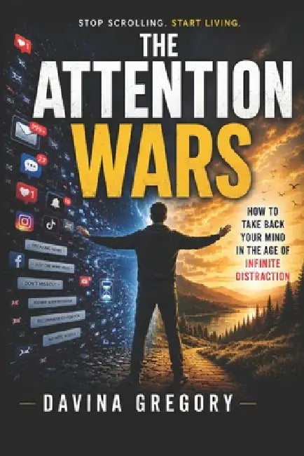 The Attention Wars: How to Take Back Your Mind in the Age of Infinite Distraction by Davina Gregory