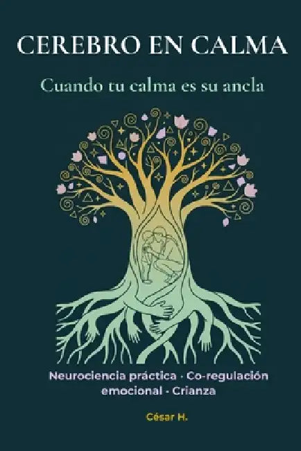 Cerebro en Calma: Caja de herramientas de regulación emocional: Estrategias de neurociencia y disciplina positiva para manejar rabietas y criar niños by Jessyka Torres, Cesar Hernandez