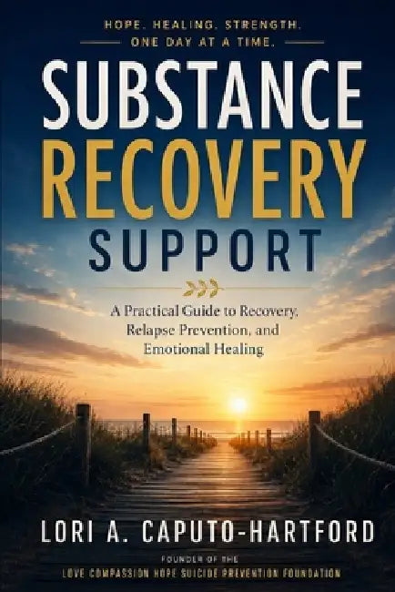 Substance Recovery Support: A Practical Guide to Recovery, Relapse Prevention, and Emotional Healing by Lori A. Caputo-Hartford