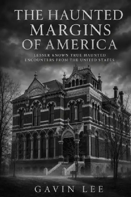 The Haunted Margins Of America: Forgotten Ghost Stories, True Encounters, and Restless Places Across the United States by Gavin Lee