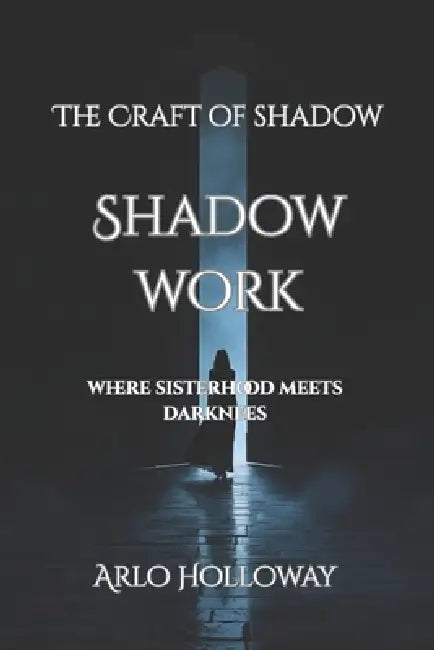 Shadow Work: Exploring the Hidden Self & Reclaiming Personal Power by Arlo Holloway