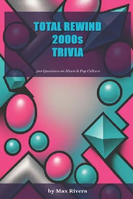 Total Rewind: The Ultimate 2000s Music & Pop Culture Trivia Book by Max Rivera