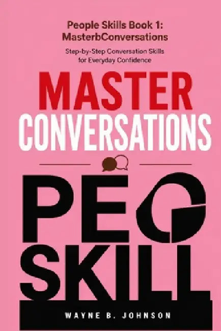 People Skills Book 1: Master Conversations: Step-by-Step Conversation Skills for Everyday Confidence by Wayne B. Johnson