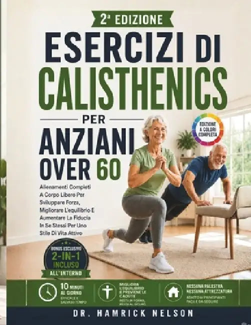 Esercizi Di Calisthenics Per Anziani Over 60: Allenamenti Completi A Corpo Libero Per Sviluppare Forza, Migliorare L'equilibrio E Aumentare La Fiducia by Hamrick Nelson