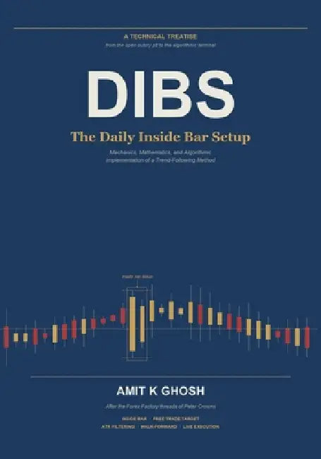 Dibs: The Daily Inside Bar Setup - Mechanics, Mathematics, and Algorithmic Implementation of a Trend-Following Method by Amit K. Ghosh