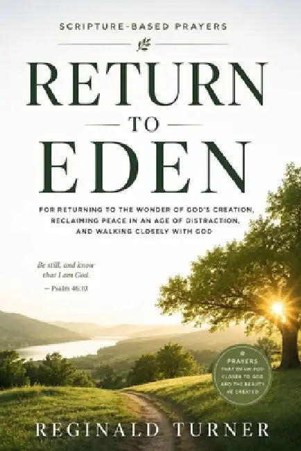 Return to Eden: For Returning to the Wonder of God's Creation, Reclaiming Peace in an Age of Distraction, and Walking Closely with God by Reginald Turner
