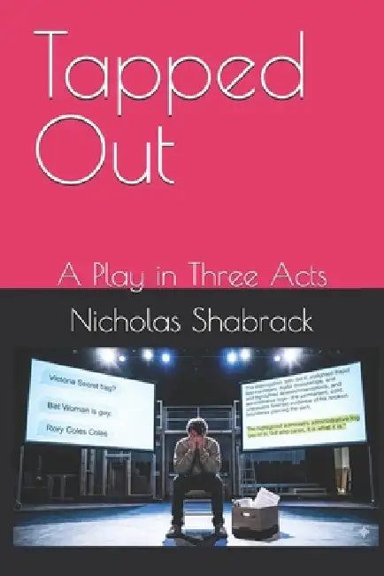 Tapped Out: A Play in Three Acts by Nicholas Shabrack