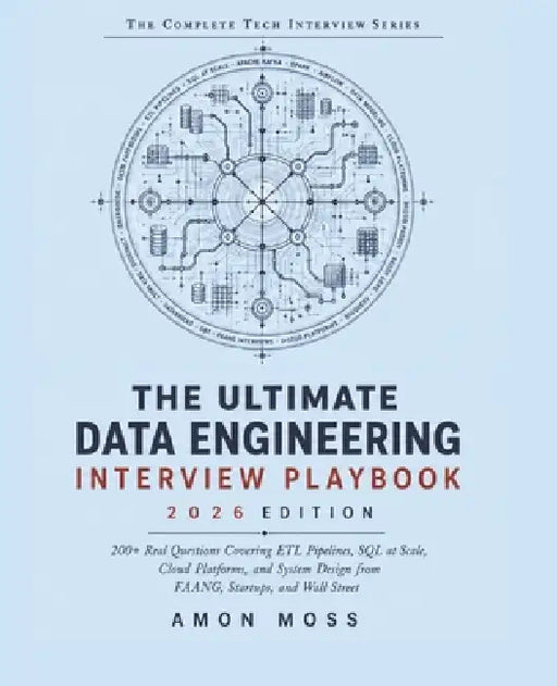 The Ultimate Data Engineering Interview Playbook 2026: 200+ Real Questions Covering ETL Pipelines, SQL at Scale, Cloud Platforms, and System Design fr by Amon Moss