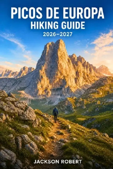 Picos de Europa Hiking Guide 2026-2027: Expert Trail Navigation, Gear Tips, Itineraries, and Cultural Insights for Every Hiker by Jackson Robert