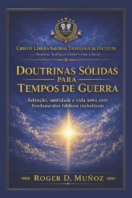 Doutrinas Sólidas para Tempos de Guerra: Fundamentos bíblicos firmes para permanecer inabalável em meio ao conflito espiritual by Roger D. Muñoz
