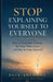 Stop Explaining Yourself to Everyone: How to Trust Your Choices, Set Quiet Boundaries, and Stop Seeking Approval by Paul Anthony