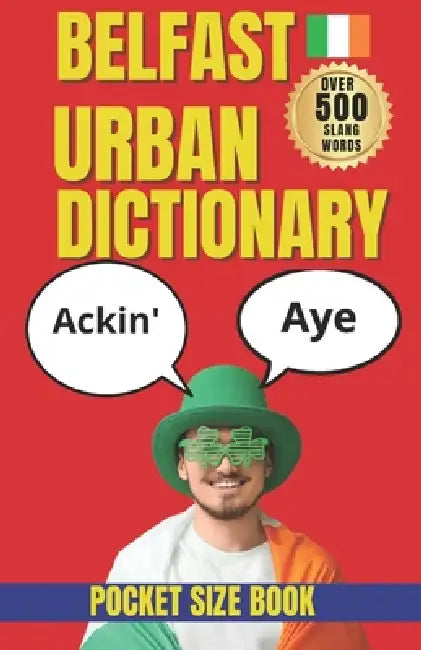 Belfast Urban Dictionary: 500 Belfast Slang Words, Phrases, Sayings and Local Expressions Explained by Slang Yes