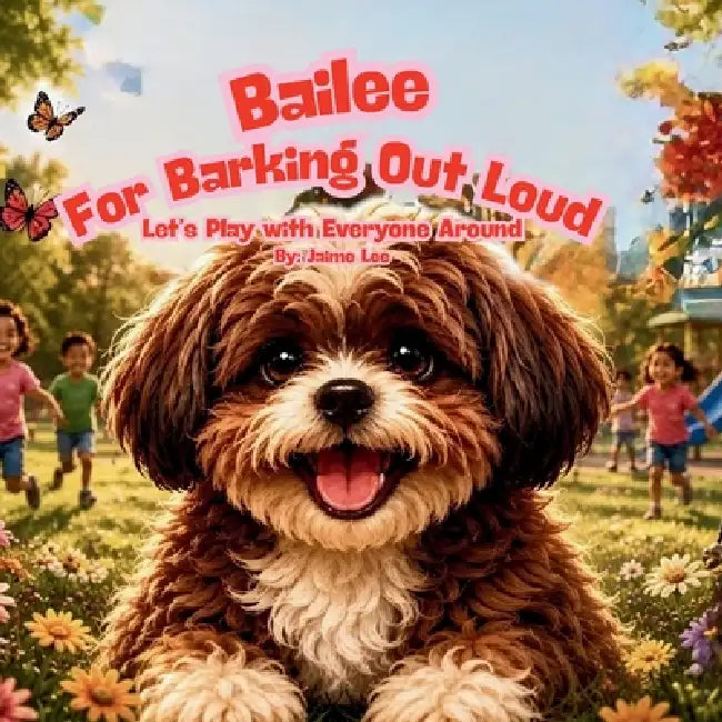 Bailee for Barking Out Loud: Let's Play with Everyone Around by Jaime Lee