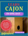 Learn Cajon in One Day: The Complete Beginner's Guide to Playing Rhythms, Beats, Grooves, and Acoustic Cajon Songs Fast by Mishra Sylas