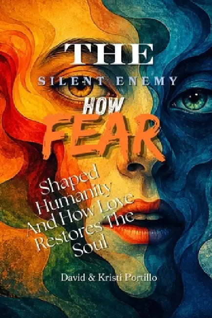 The Silent Enemy: How Fear Shaped Humanity and How Love Restores The Soul by Kristi Portillo, Dvaid Portillo