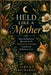 Held Like a Mother: How Motherhood Reveals God's Tenderness, Protection, Comfort & Relentless Love by Jeremy Richards