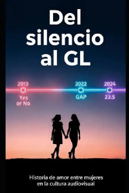 Del silencio al GL: Historia de amor entre mujeres en la cultura audiovisual by Guadalupe Patricia Solar Ramírez