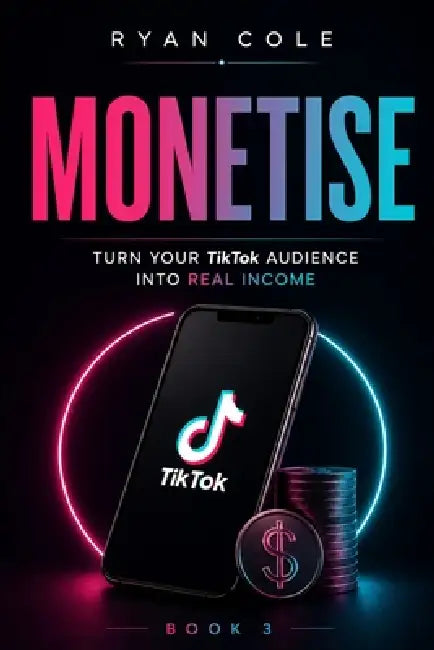 Monetise: Turn Your TikTok Audience Into Real Income by Ryan Cole