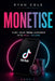 Monetise: Turn Your TikTok Audience Into Real Income by Ryan Cole