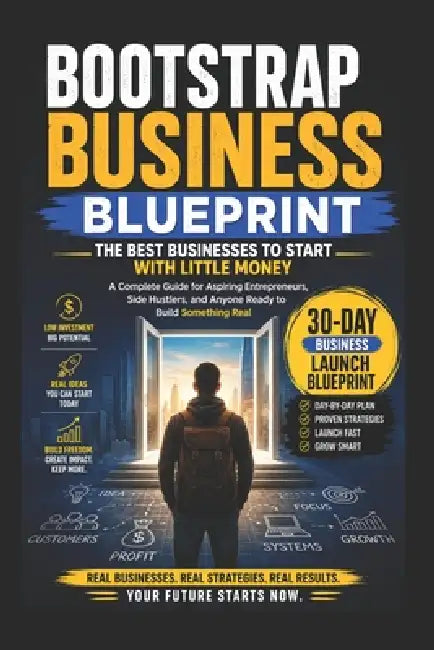 Bootstrap Business Blueprint: The Best Businesses to Start with Little Money: A Complete Guide for Aspiring Entrepreneurs, Side Hustlers, and Anyone R by Kingswell Media Publishing, Sigit Irawan