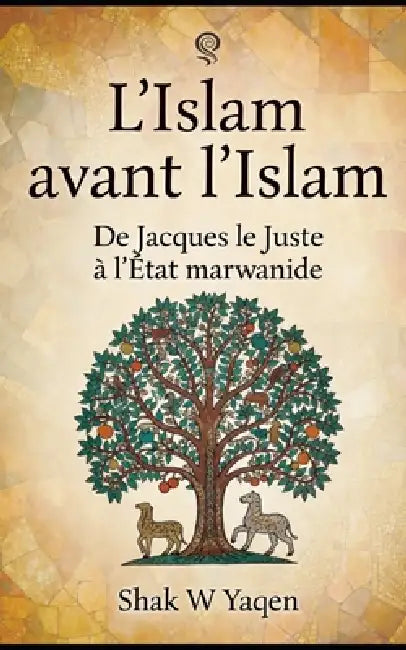 L'Islam avant l'Islam: De Jacques le Juste à l'État marwanide - Un voyage de relecture critique by Shak W. Yaqen, Mohamed Abd El Raheem