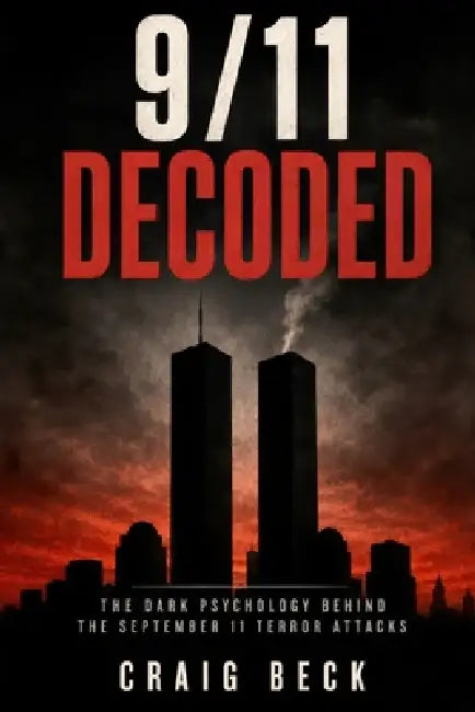 9/11 Decoded: The Dark Psychology Behind the September 11 Terror Attacks by Craig Beck