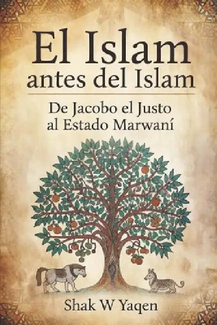 El Islam antes del Islam: De Jacobo el Justo al Estado Marwaní - Un viaje de relectura crítica by Shak W. Yaqen, Mohamed Abd El Raheem